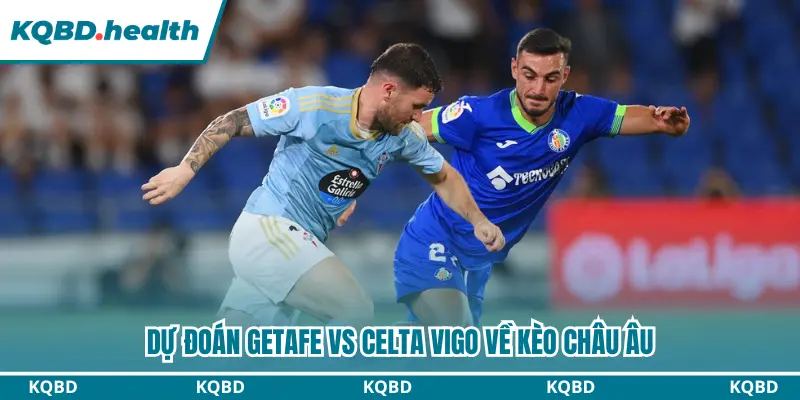 Dự đoán kèo châu Âu trận đấu Getafe vs Celta Vigo
