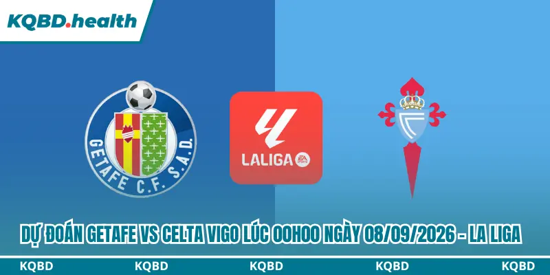 Dự Đoán Getafe Vs Celta Vigo Lúc 00h00 Ngày 08/09/2026 - La Liga 2 Dự đoán Getafe vs Celta Vigo