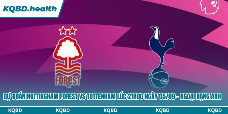 Dự Đoán Nottingham Forest vs Tottenham Lúc 21h00 Ngày 05/09 - Ngoại Hạng Anh 4 Dự đoán Nottingham Forest vs Tottenham