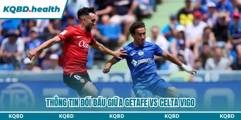 Dự đoán Getafe vs Celta Vigo qua thông tin đối đầu